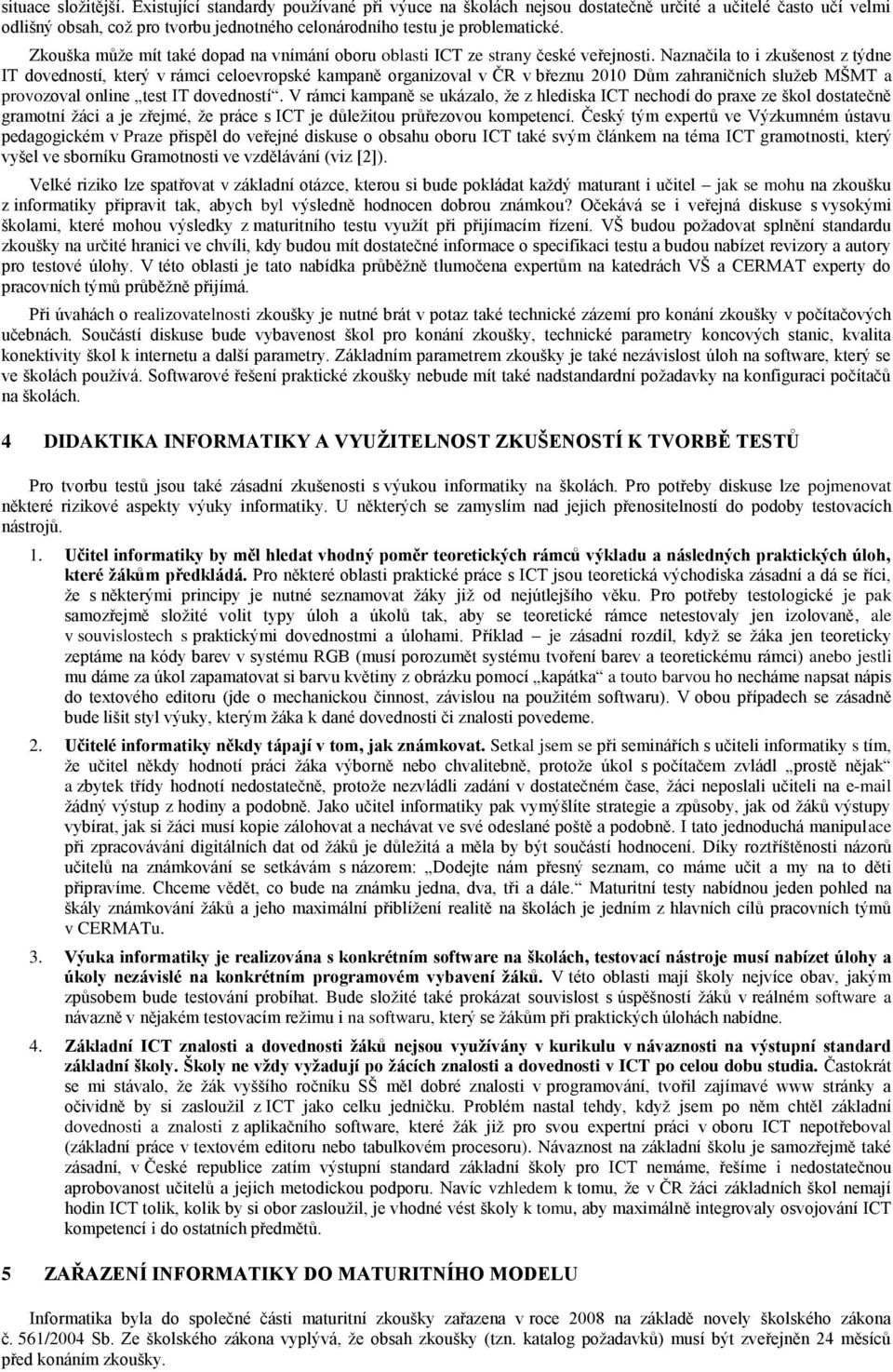Zkouška můţe mít také dopad na vnímání oboru oblasti ICT ze strany české veřejnosti.