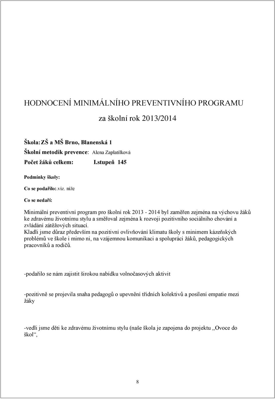 níže Co se nedaří: Minimální preventivní program pro školní rok 2013-2014 byl zaměřen zejména na výchovu žáků ke zdravému životnímu stylu a směřoval zejména k rozvoji pozitivního sociálního chování a