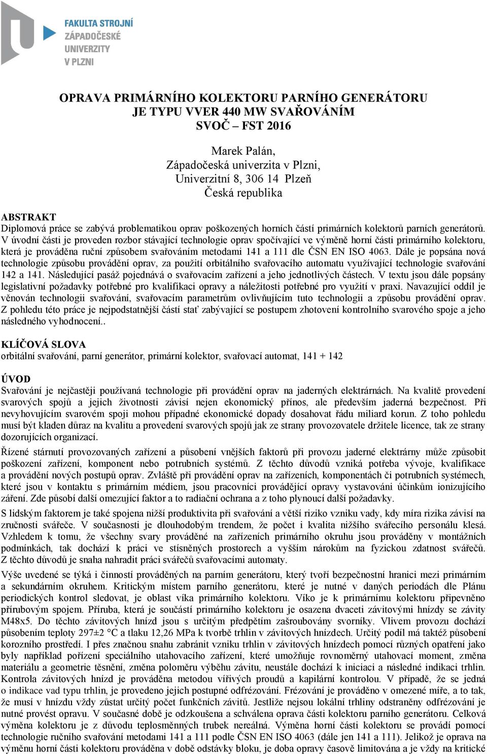 V úvodní části je proveden rozbor stávající technologie oprav spočívající ve výměně horní části primárního kolektoru, která je prováděna ruční způsobem svařováním metodami 141 a 111 dle ČSN EN ISO
