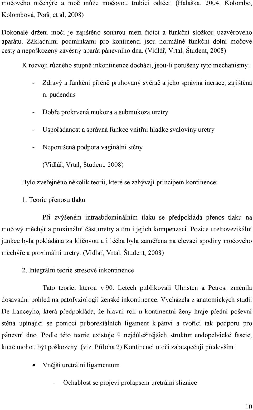 (Vidlář, Vrtal, Študent, 2008) K rozvoji různého stupně inkontinence dochází, jsou-li porušeny tyto mechanismy: - Zdravý a funkční příčně pruhovaný svěrač a jeho správná inerace, zajištěna n.
