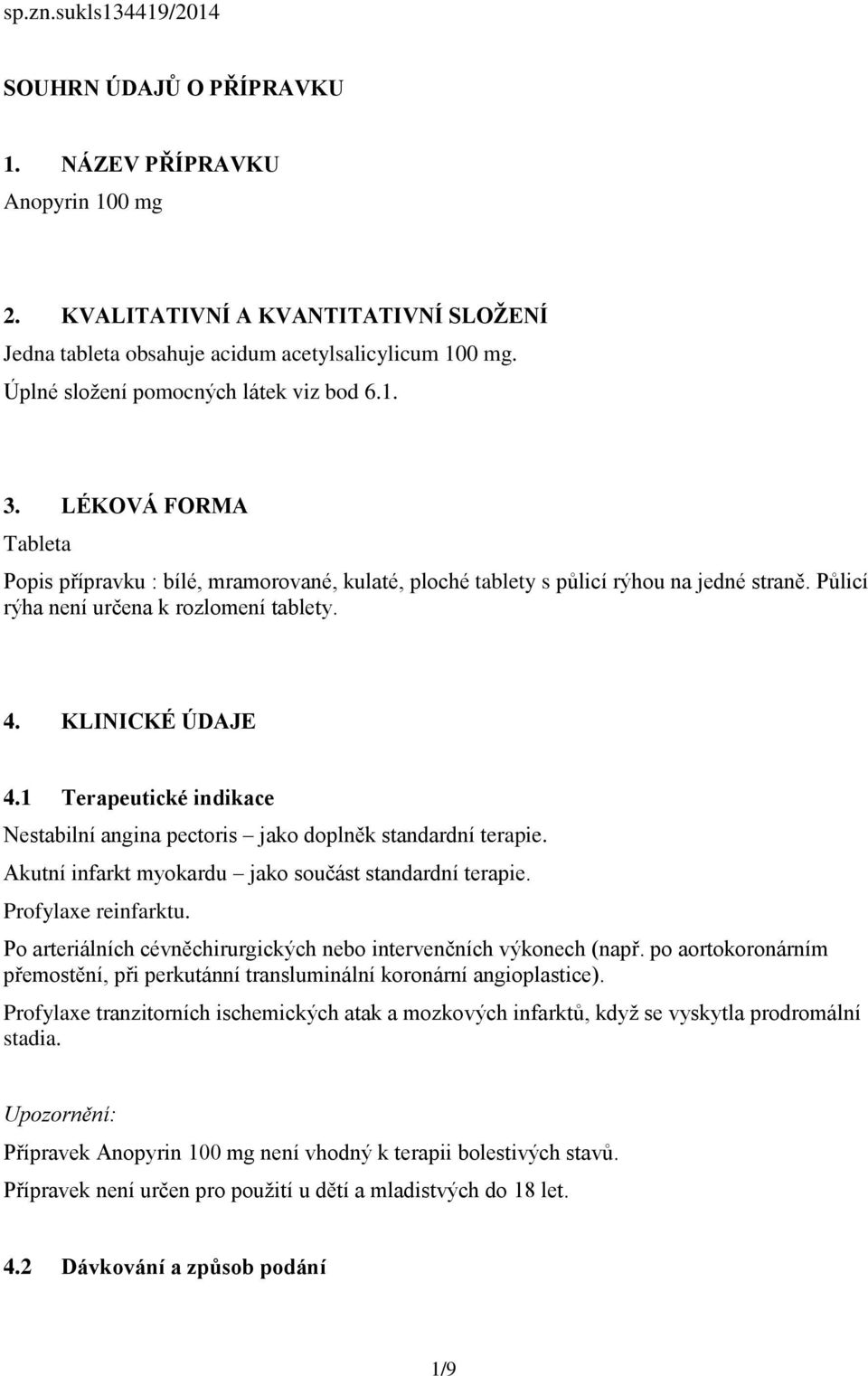 Půlicí rýha není určena k rozlomení tablety. 4. KLINICKÉ ÚDAJE 4.1 Terapeutické indikace Nestabilní angina pectoris jako doplněk standardní terapie.