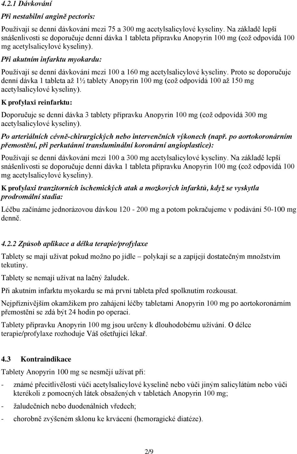 Při akutním infarktu myokardu: Používají se denní dávkování mezi 100 a 160 mg acetylsalicylové kyseliny.