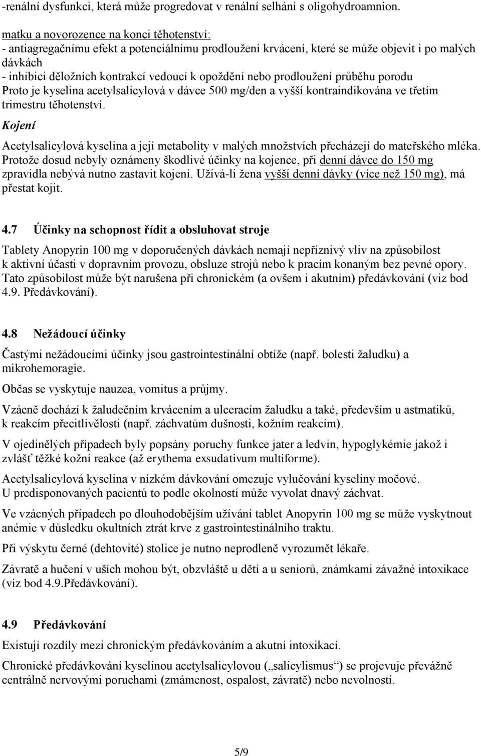 nebo prodloužení průběhu porodu Proto je kyselina acetylsalicylová v dávce 500 mg/den a vyšší kontraindikována ve třetím trimestru těhotenství.