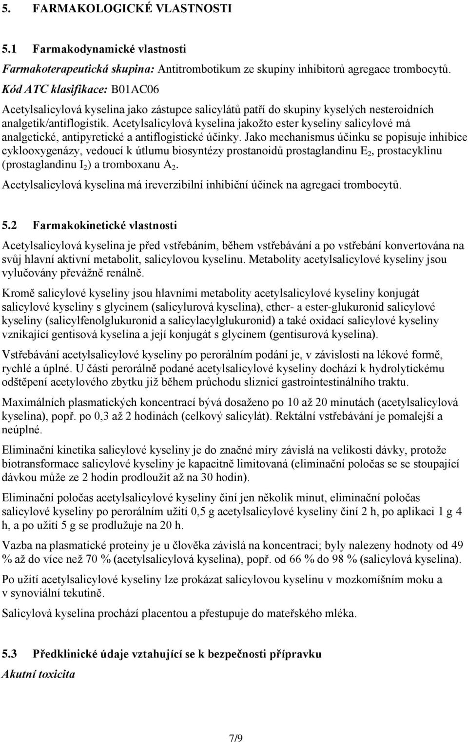 Acetylsalicylová kyselina jakožto ester kyseliny salicylové má analgetické, antipyretické a antiflogistické účinky.