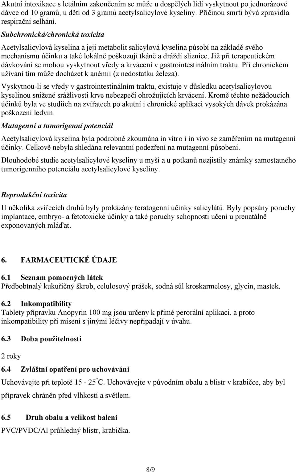 Subchronická/chronická toxicita Acetylsalicylová kyselina a její metabolit salicylová kyselina působí na základě svého mechanismu účinku a také lokálně poškozují tkáně a dráždí sliznice.