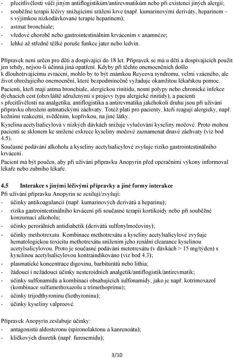 funkce jater nebo ledvin. Přípravek není určen pro děti a dospívající do 18 let. Přípravek se má u dětí a dospívajících použít jen tehdy, nejsou-li účinná jiná opatření.