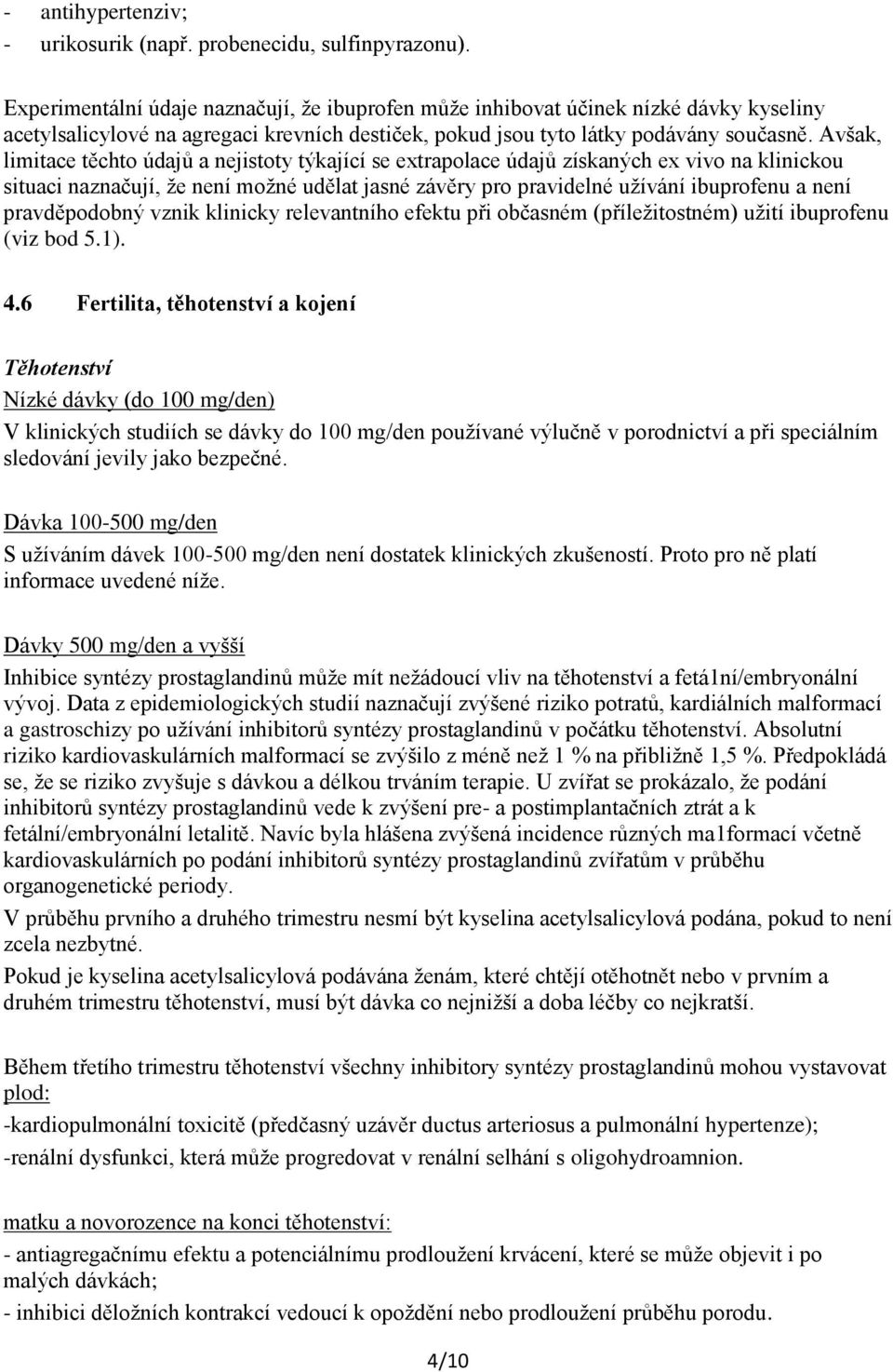 Avšak, limitace těchto údajů a nejistoty týkající se extrapolace údajů získaných ex vivo na klinickou situaci naznačují, že není možné udělat jasné závěry pro pravidelné užívání ibuprofenu a není