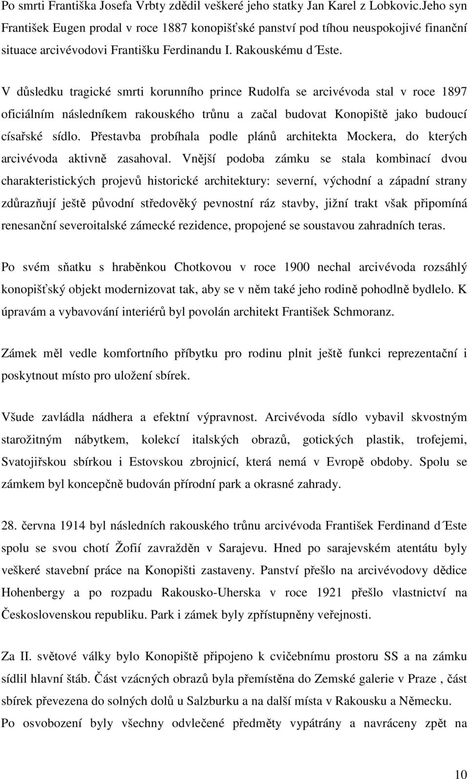 V důsledku tragické smrti korunního prince Rudolfa se arcivévoda stal v roce 1897 oficiálním následníkem rakouského trůnu a začal budovat Konopiště jako budoucí císařské sídlo.