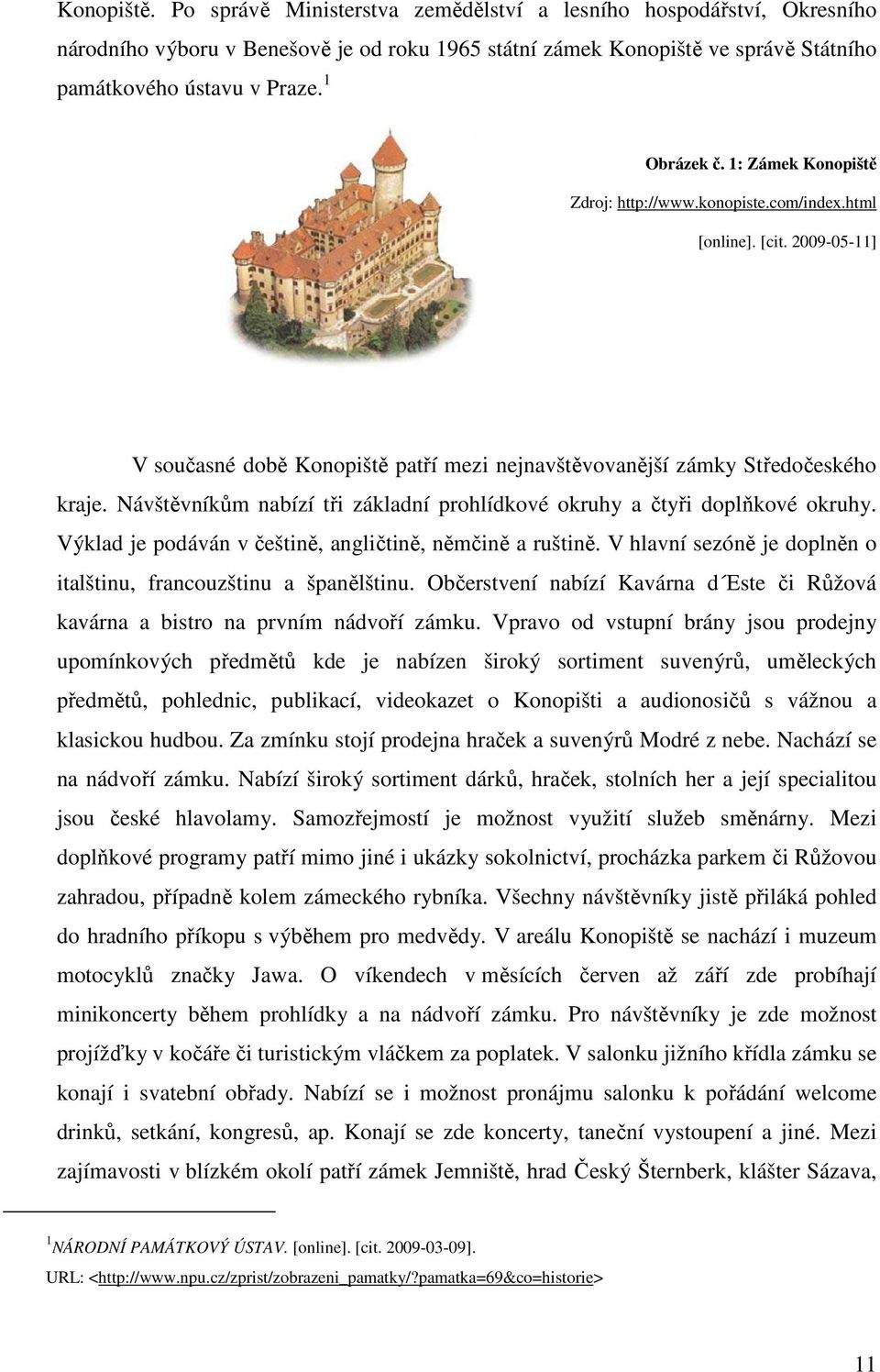 Návštěvníkům nabízí tři základní prohlídkové okruhy a čtyři doplňkové okruhy. Výklad je podáván v češtině, angličtině, němčině a ruštině.