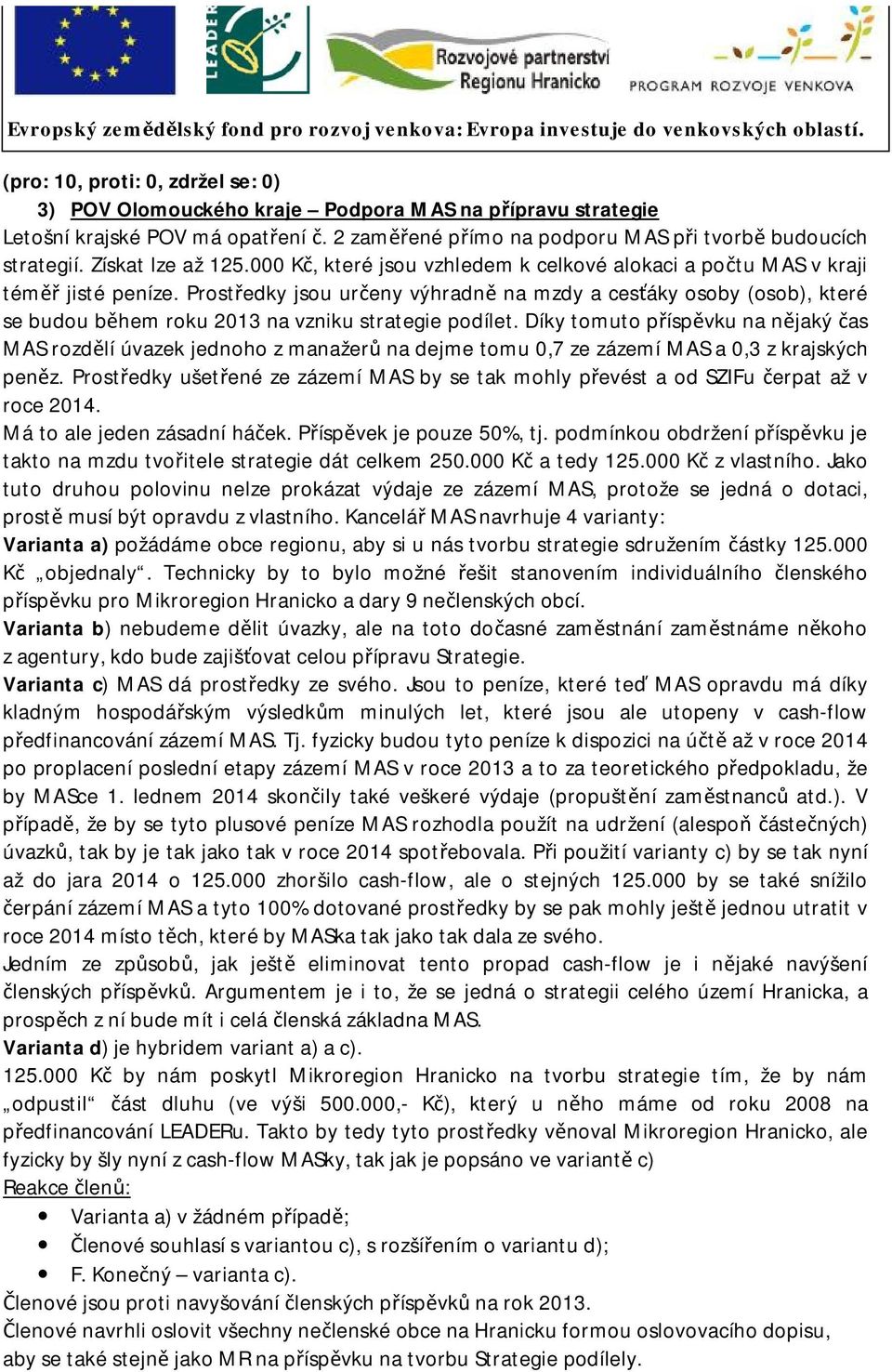 Prostředky jsou určeny výhradně na mzdy a cesťáky osoby (osob), které se budou během roku 2013 na vzniku strategie podílet.