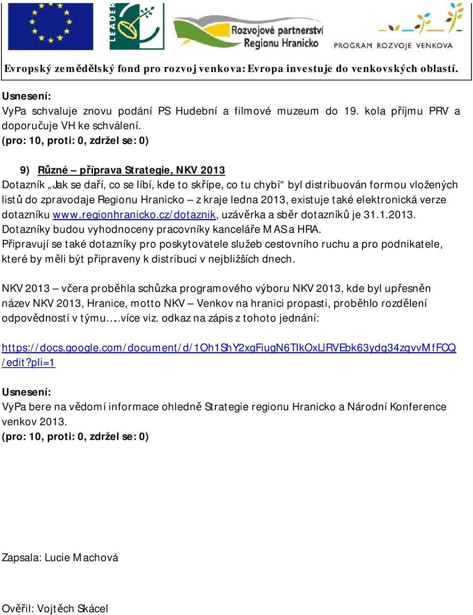 ledna 2013, existuje také elektronická verze dotazníku www.regionhranicko.cz/dotaznik, uzávěrka a sběr dotazníků je 31.1.2013. Dotazníky budou vyhodnoceny pracovníky kanceláře MAS a HRA.