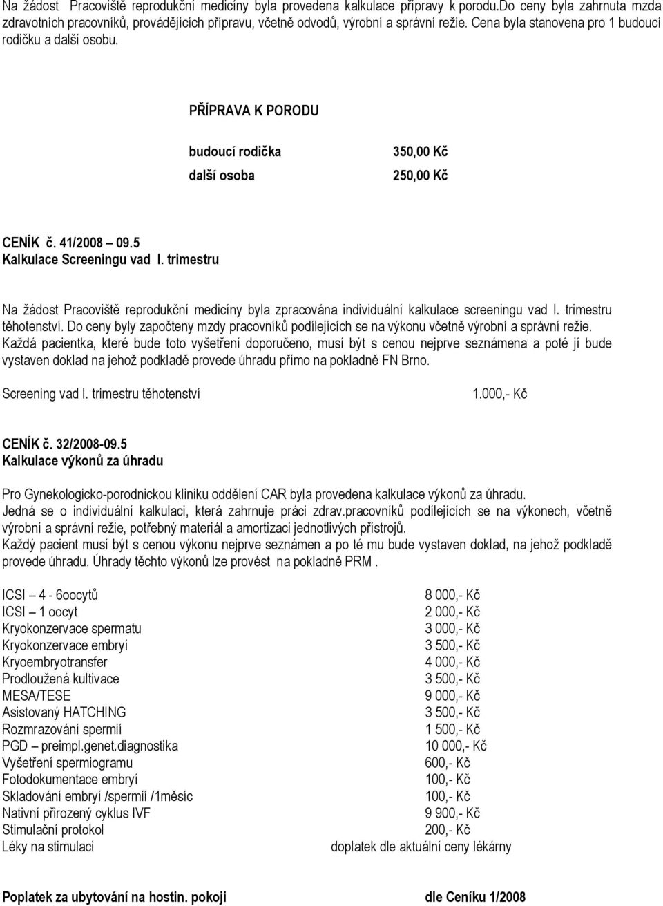 trimestru Na žádost Pracoviště reprodukční medicíny byla zpracována individuální kalkulace screeningu vad I. trimestru těhotenství.