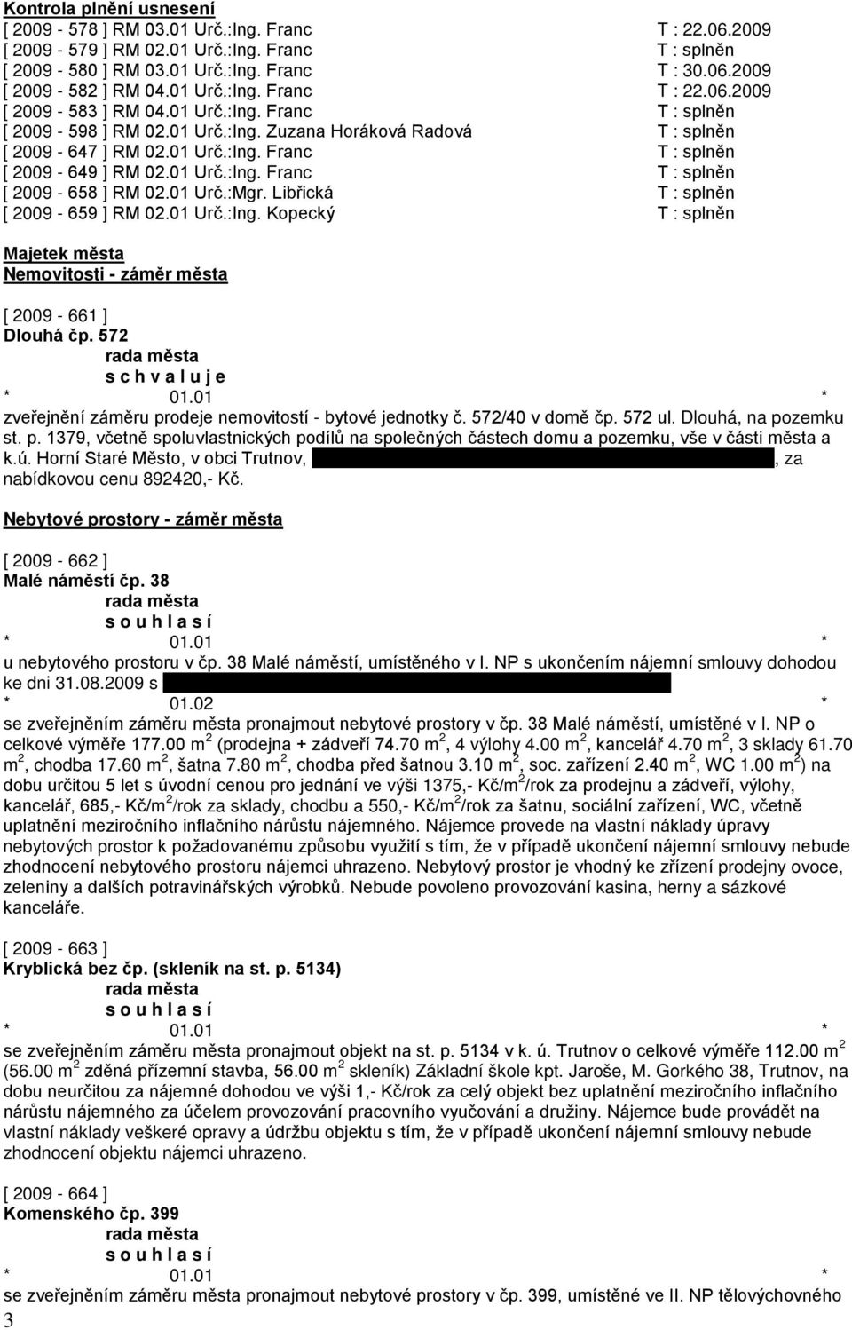 01 Urč.:Ing. Franc T : splněn [ 2009-658 ] RM 02.01 Urč.:Mgr. Libřická T : splněn [ 2009-659 ] RM 02.01 Urč.:Ing. Kopecký T : splněn Majetek města Nemovitosti - záměr města [ 2009-661 ] Dlouhá čp.