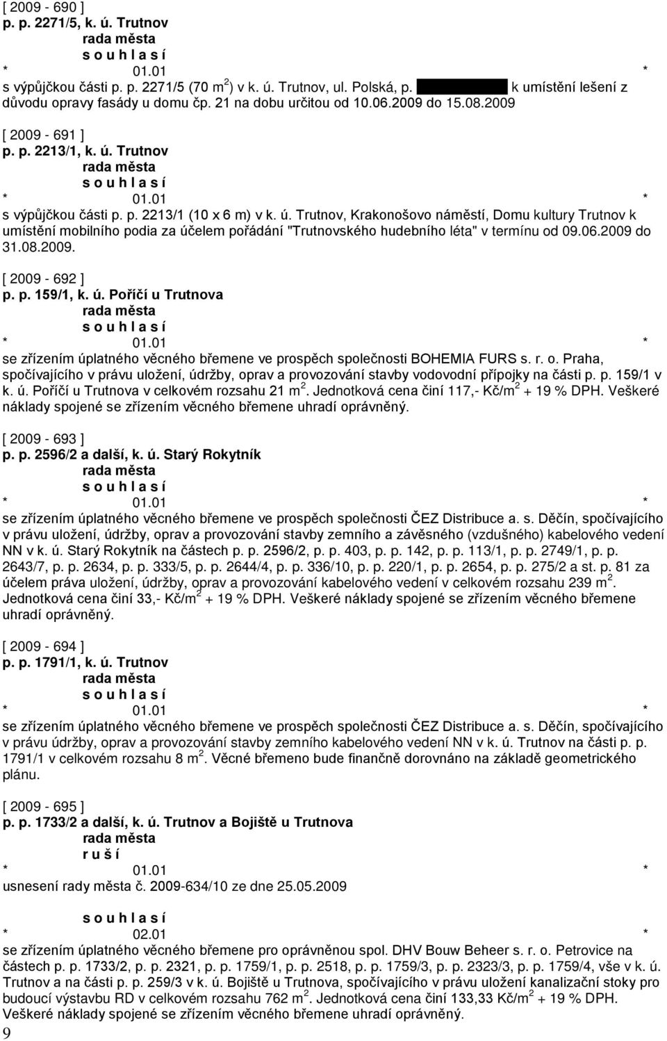 06.2009 do 31.08.2009. [ 2009-692 ] p. p. 159/1, k. ú. Poříčí u Trutnova se zřízením úplatného věcného břemene ve prospěch společnosti BOHEMIA FURS s. r. o.