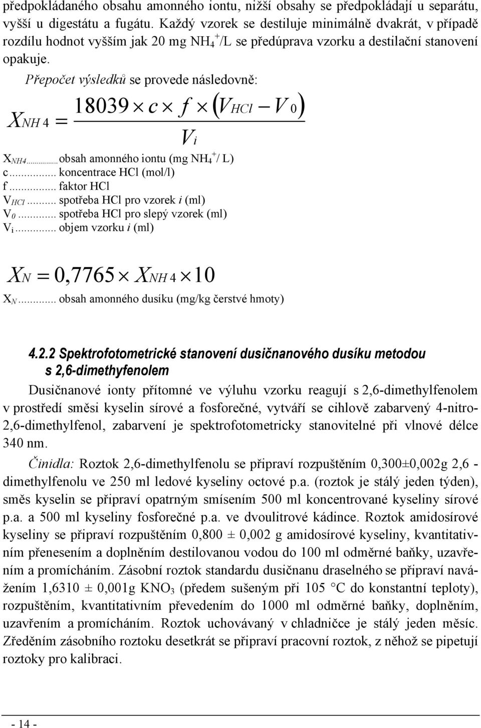 Přepočet výsledků se provede následovně: 18039 c f V HCl V 0 XNH 4 i V X NH4... obsah amonného iontu (mg NH 4 + / L) c... koncentrace HCl (mol/l) f... faktor HCl V HCl.