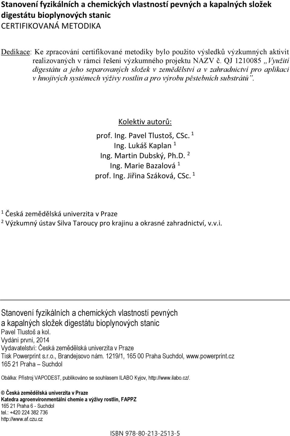 QJ 1210085 Využití digestátu a jeho separovaných složek v zemědělství a v zahradnictví pro aplikaci v hnojivých systémech výživy rostlin a pro výrobu pěstebních substrátů. Kolektiv autorů: prof. Ing.