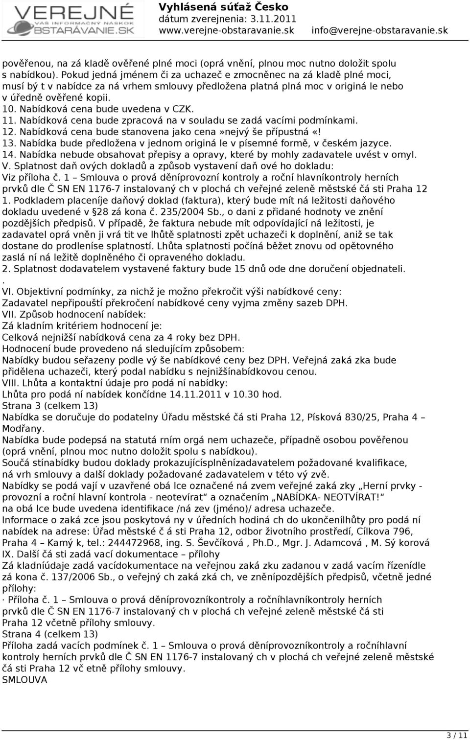 Nabídková cena bude uvedena v CZK. 11. Nabídková cena bude zpracová na v souladu se zadá vacími podmínkami. 12. Nabídková cena bude stanovena jako cena»nejvý še přípustná «! 13.