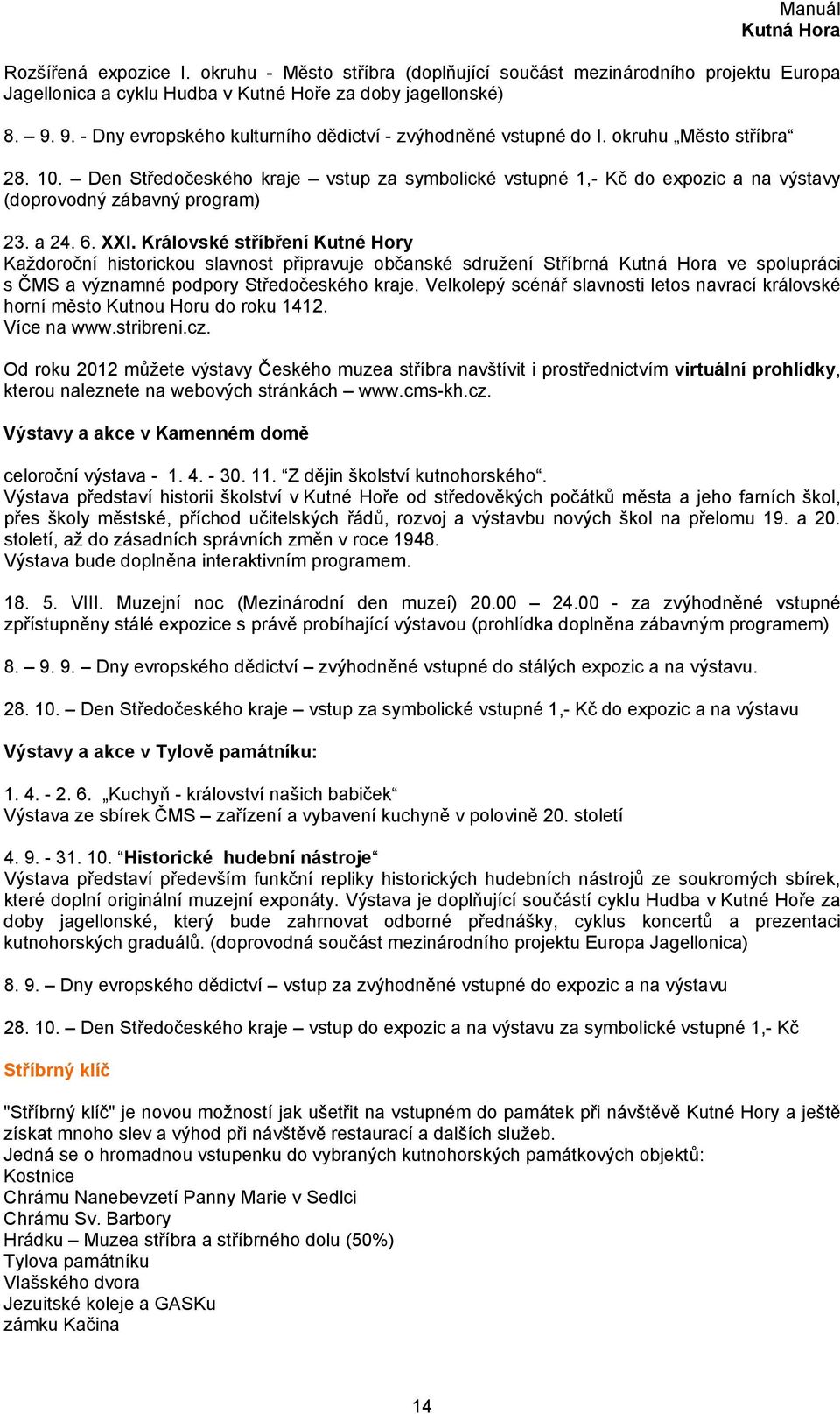 Den Středočeského kraje vstup za symbolické vstupné 1,- Kč do expozic a na výstavy (doprovodný zábavný program) 23. a 24. 6. XXI.