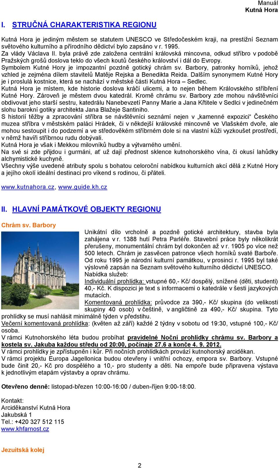 Symbolem Kutné Hory je impozantní pozdně gotický chrám sv. Barbory, patronky horníků, jehož vzhled je zejména dílem stavitelů Matěje Rejska a Benedikta Reida.