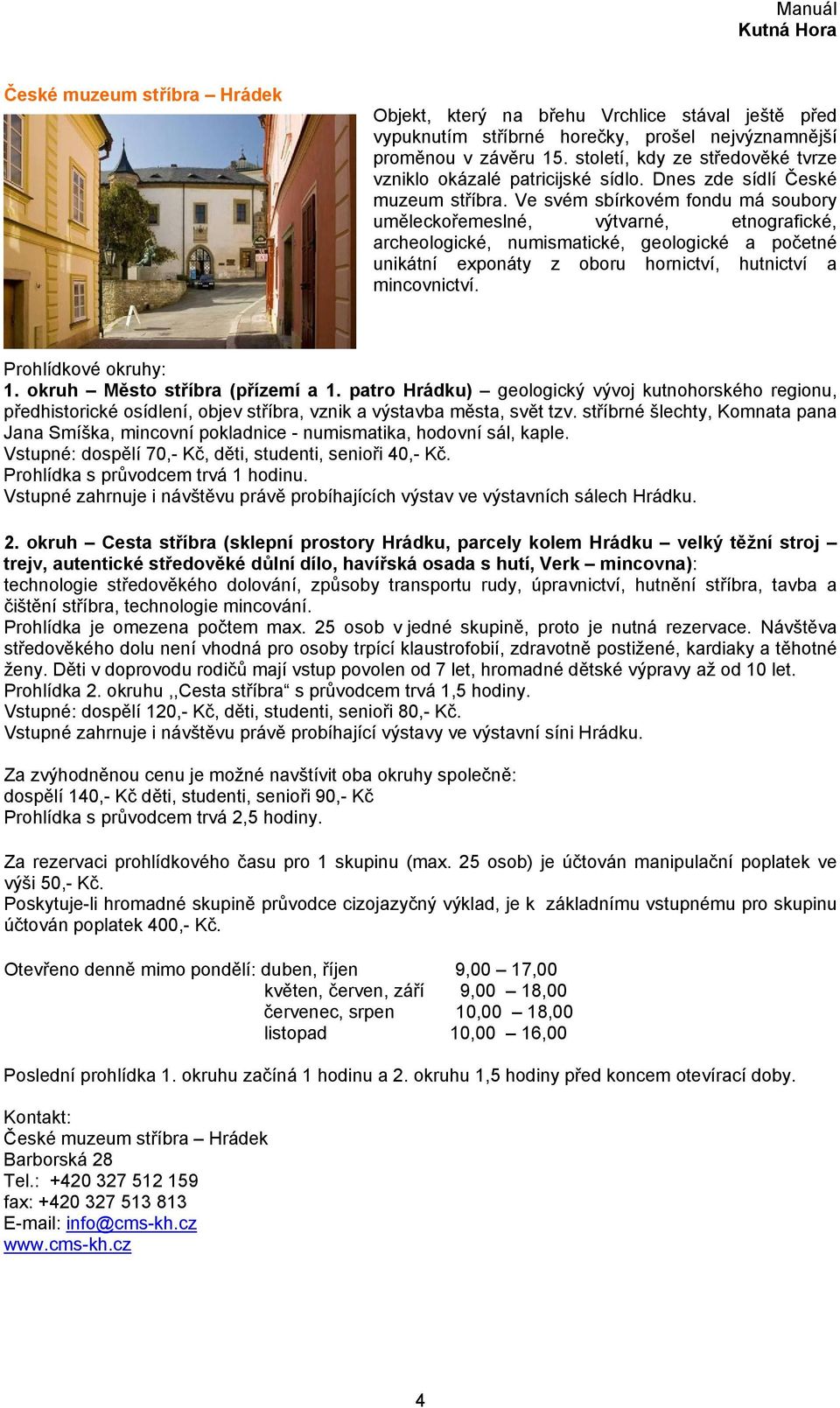 Ve svém sbírkovém fondu má soubory uměleckořemeslné, výtvarné, etnografické, archeologické, numismatické, geologické a početné unikátní exponáty z oboru hornictví, hutnictví a mincovnictví.