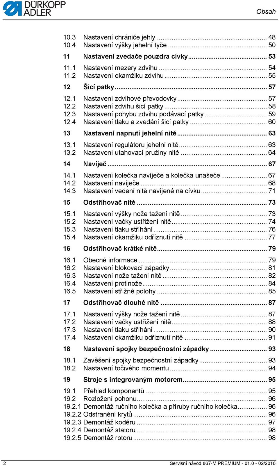 .. 60 13 Nastavení napnutí jehelní nitě... 63 13.1 Nastavení regulátoru jehelní nitě... 63 13.2 Nastavení utahovací pružiny nitě... 64 14 Navíječ... 67 14.