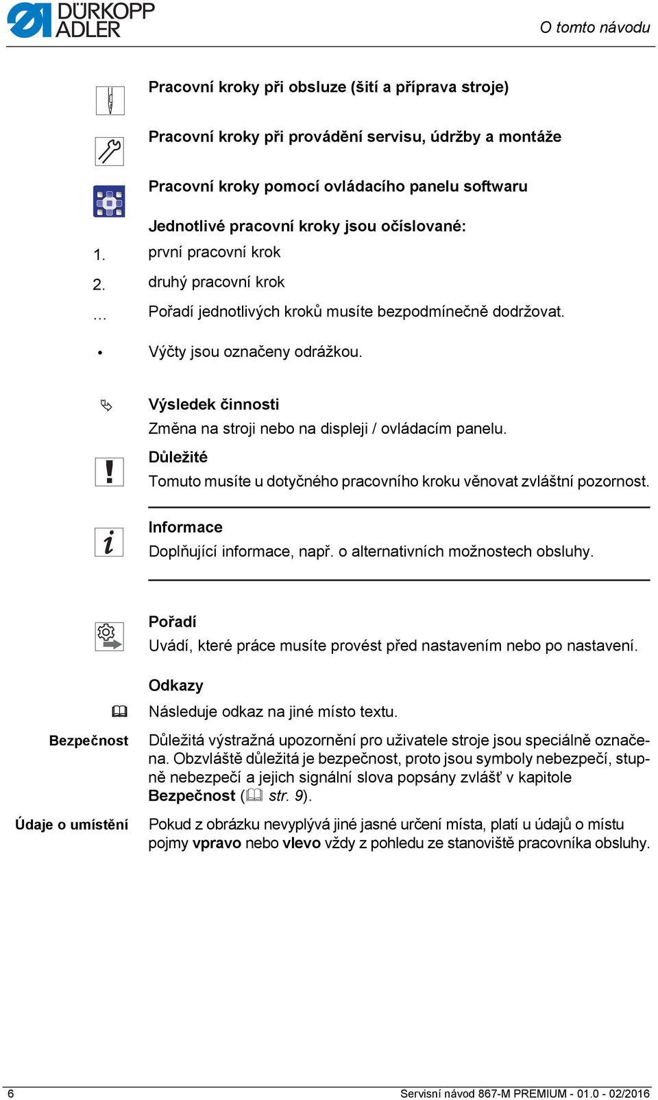 Výsledek činnosti Změna na stroji nebo na displeji / ovládacím panelu. Důležité Tomuto musíte u dotyčného pracovního kroku věnovat zvláštní pozornost. Informace Doplňující informace, např.