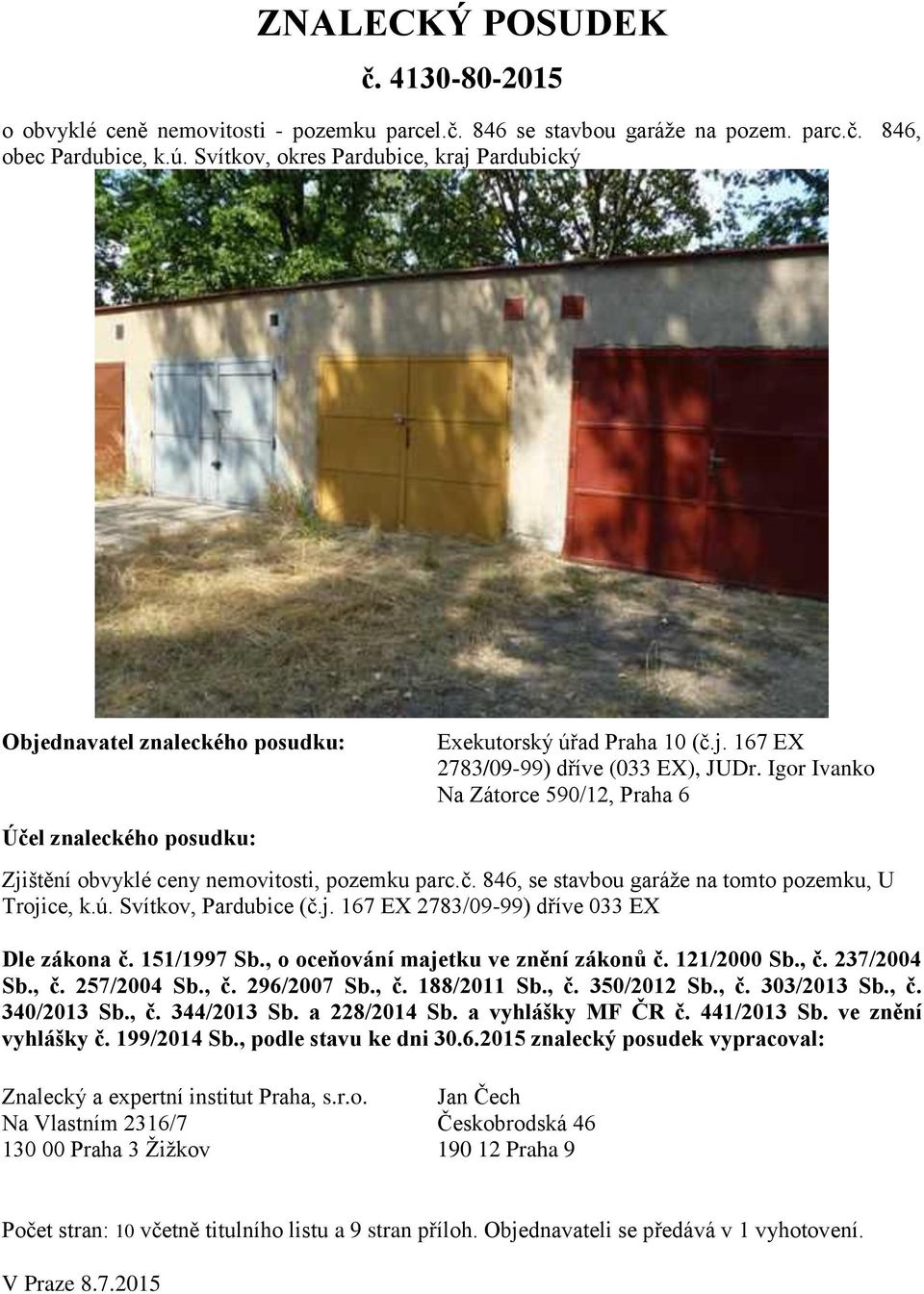 Igor Ivanko Na Zátorce 590/12, Praha 6 Zjištění obvyklé ceny nemovitosti, pozemku parc.č. 846, se stavbou garáže na tomto pozemku, U Trojice, k.ú. Svítkov, Pardubice (č.j. 167 EX 2783/09-99) dříve 033 EX Dle zákona č.