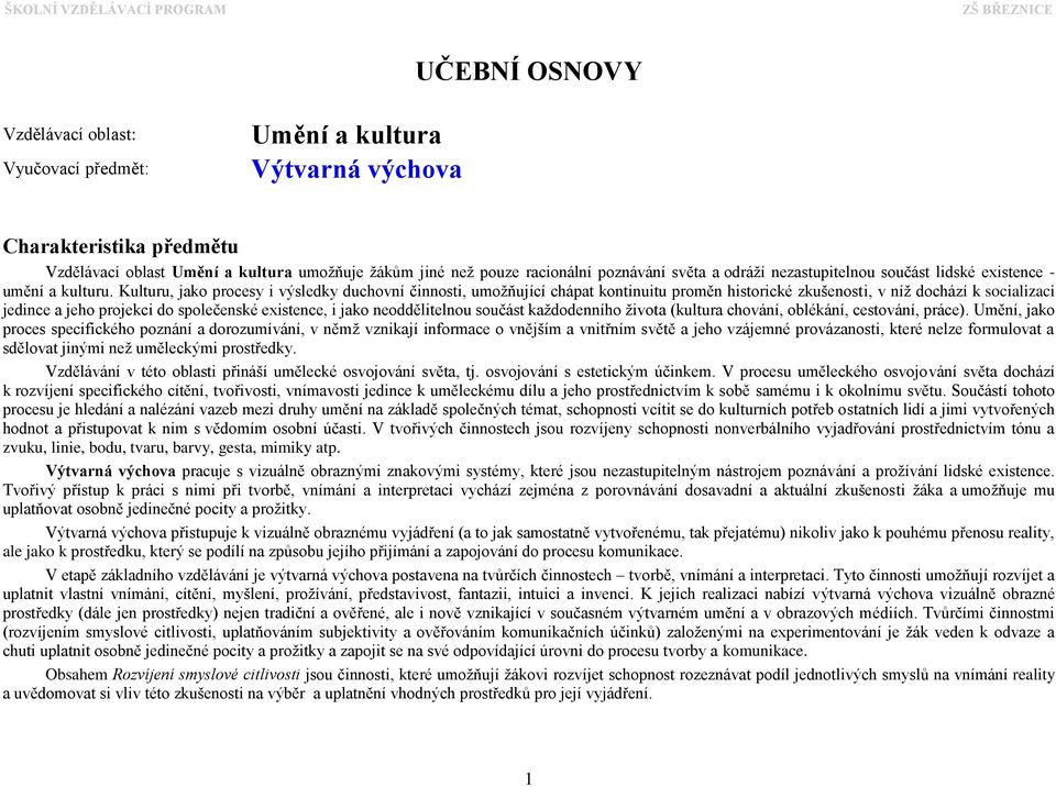 Kulturu, jako procesy i výsledky duchovní činnosti, umožňující chápat kontinuitu proměn historické zkušenosti, v níž dochází k socializaci jedince a jeho projekci do společenské existence, i jako