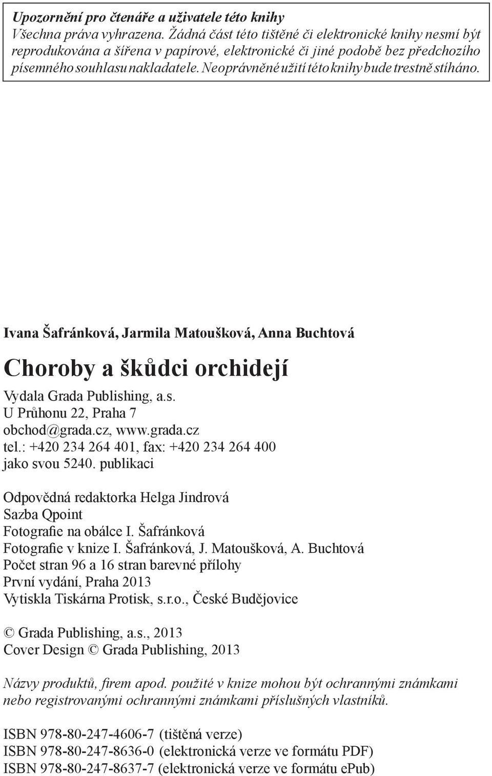 Neoprávněné užití této knihy bude trestně stíháno. Ivana Šafránková, Jarmila Matoušková, Anna Buchtová Choroby a škůdci orchidejí Vydala Grada Publishing, a.s. U Průhonu 22, Praha 7 obchod@grada.