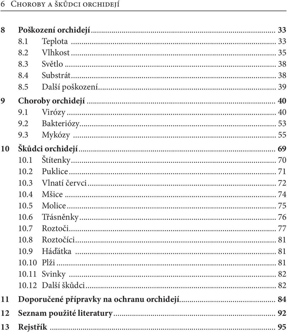 .. 71 10.3 Vlnatí červci... 72 10.4 Mšice... 74 10.5 Molice... 75 10.6 Třásněnky... 76 10.7 Roztoči... 77 10.8 Roztočíci... 81 10.9 Háďátka... 81 10.10 Plži.