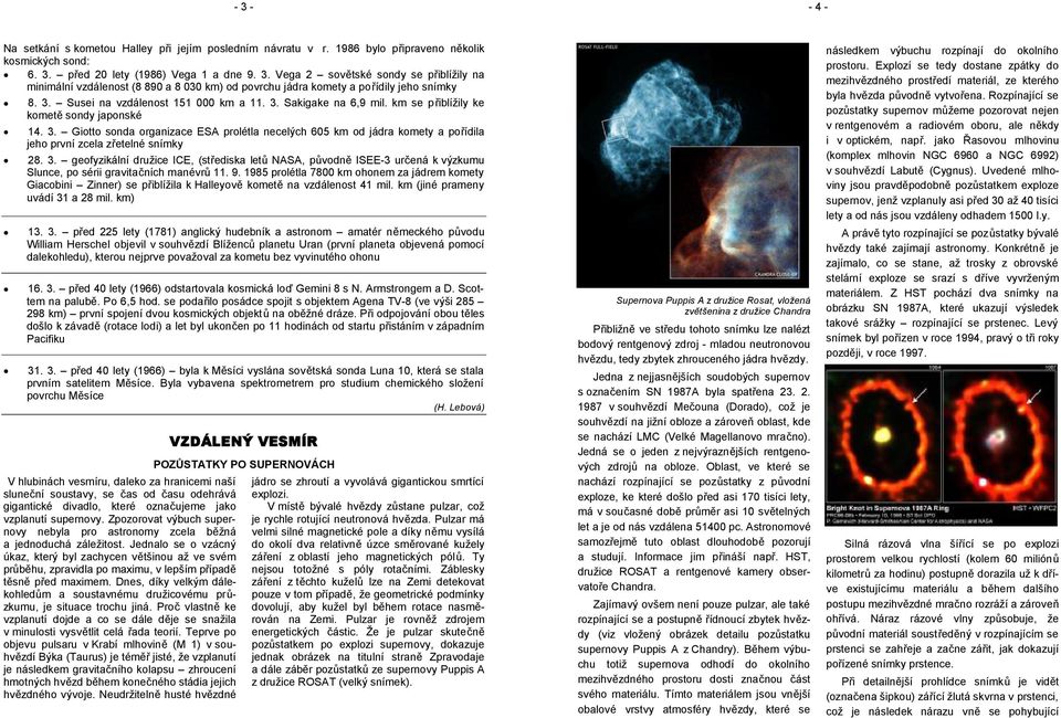 3. geofyzikální družice ICE, (střediska letů NASA, původně ISEE-3 určená k výzkumu Slunce, po sérii gravitačních manévrů 11. 9.