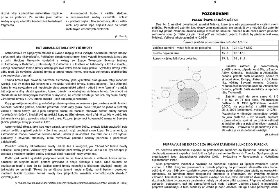 těchto mohutných vesmírných explozích. (L. Honzík) Astronomové ve Spojených státech a Evropě mapují místa výskytu neviditelné "skryté hmoty" s přesností jako nikdy předtím.