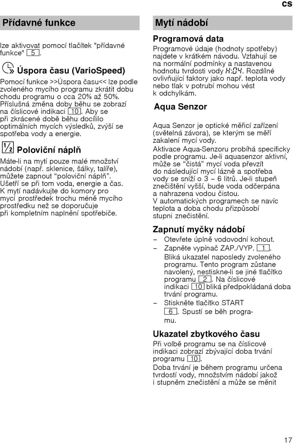 Píslušná zmna doby bhuse zobrazí na číslicové indikaci )". Aby se pi zkrácené dob bhu docílilo optimálních mycích výsledk, zvýší se spoteba vody a energie.