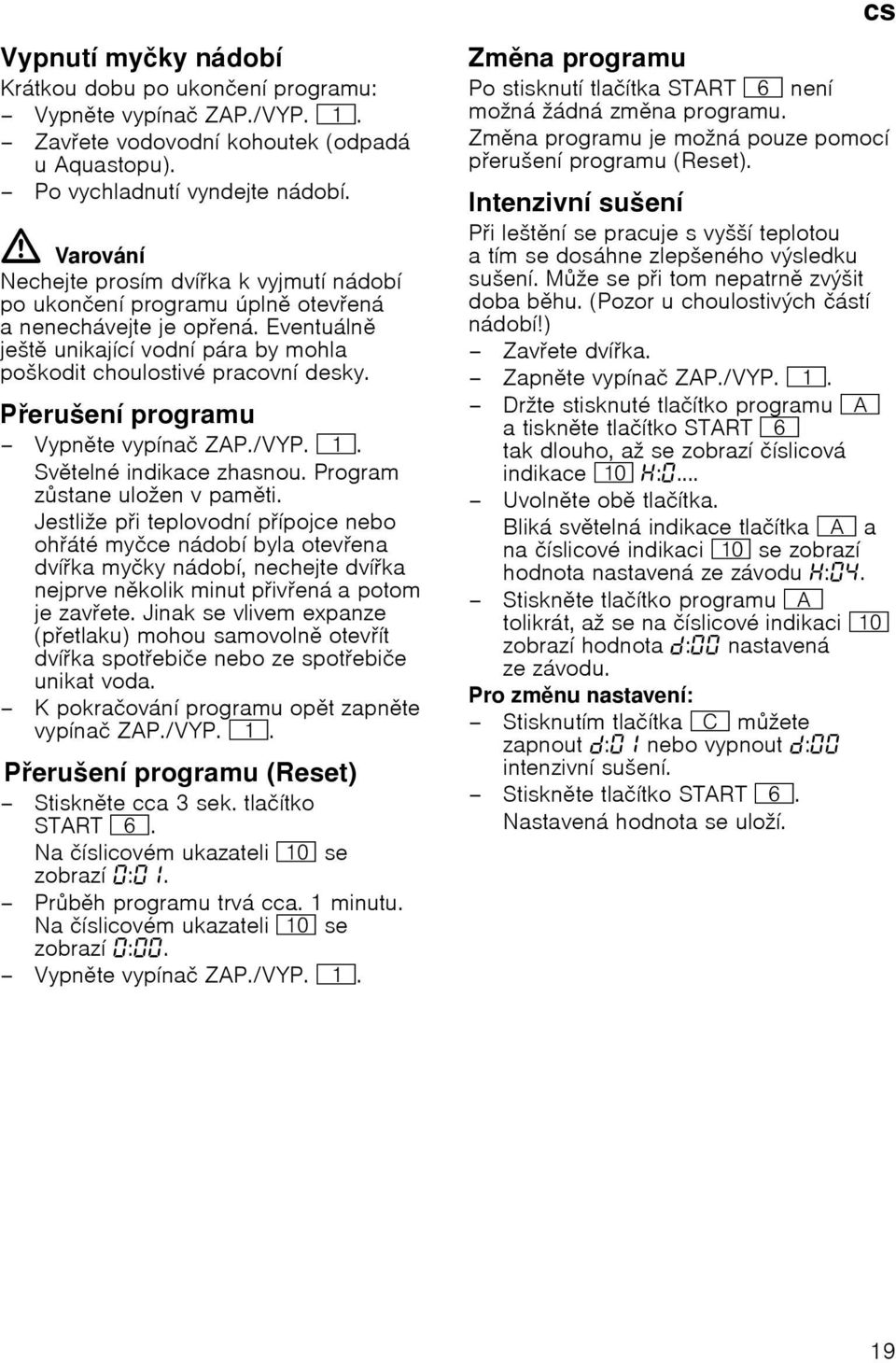 Perušení programu Vypnte vypínač ZAP./VYP. (. Svtelné indikace zhasnou. Program zstane uložen v pamti.