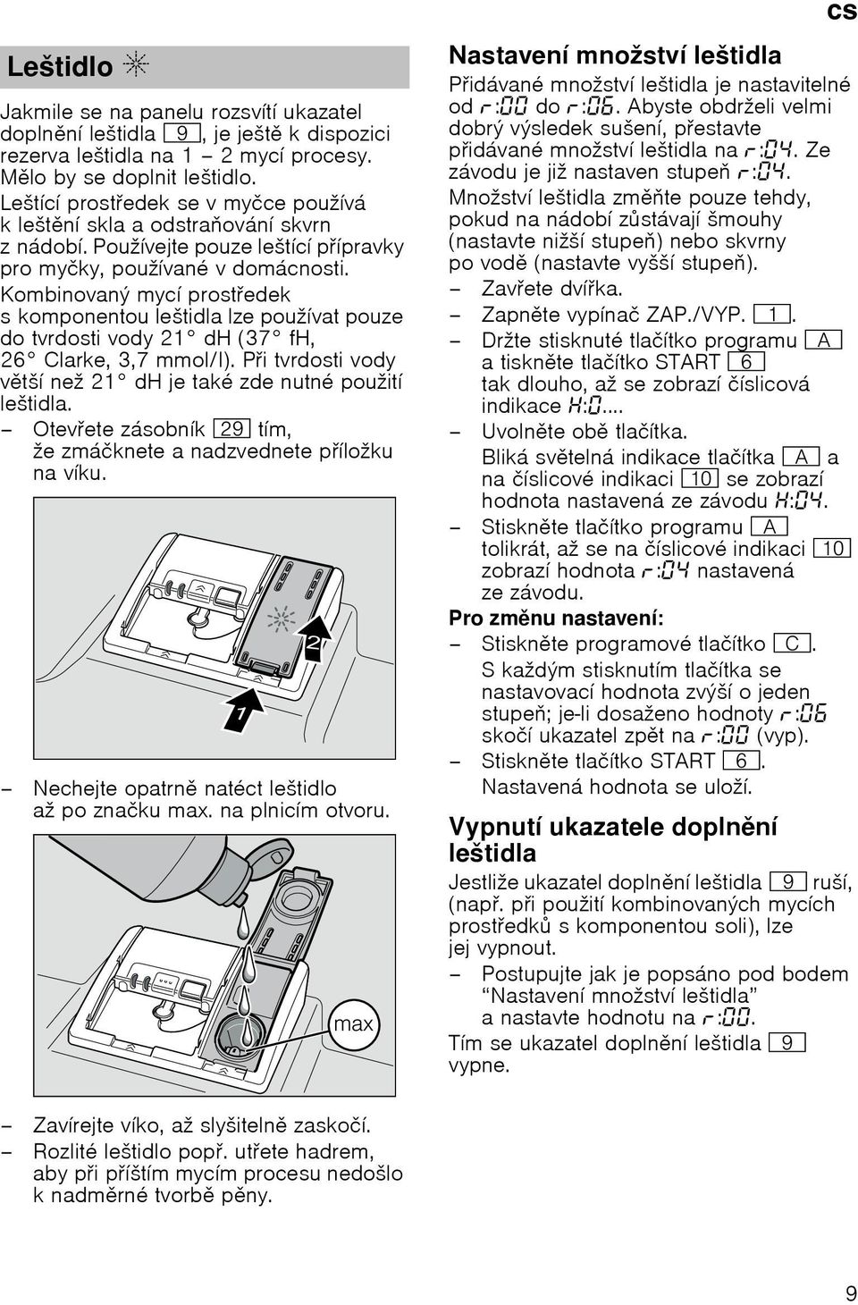 Kombinovaný mycí prostedek s komponentou leštidla lze používat pouze do tvrdosti vody 21 dh (37 fh, 26 Clarke, 3,7 mmol/l). Pi tvrdosti vody vtší než 21 dh je také zde nutné použití leštidla.