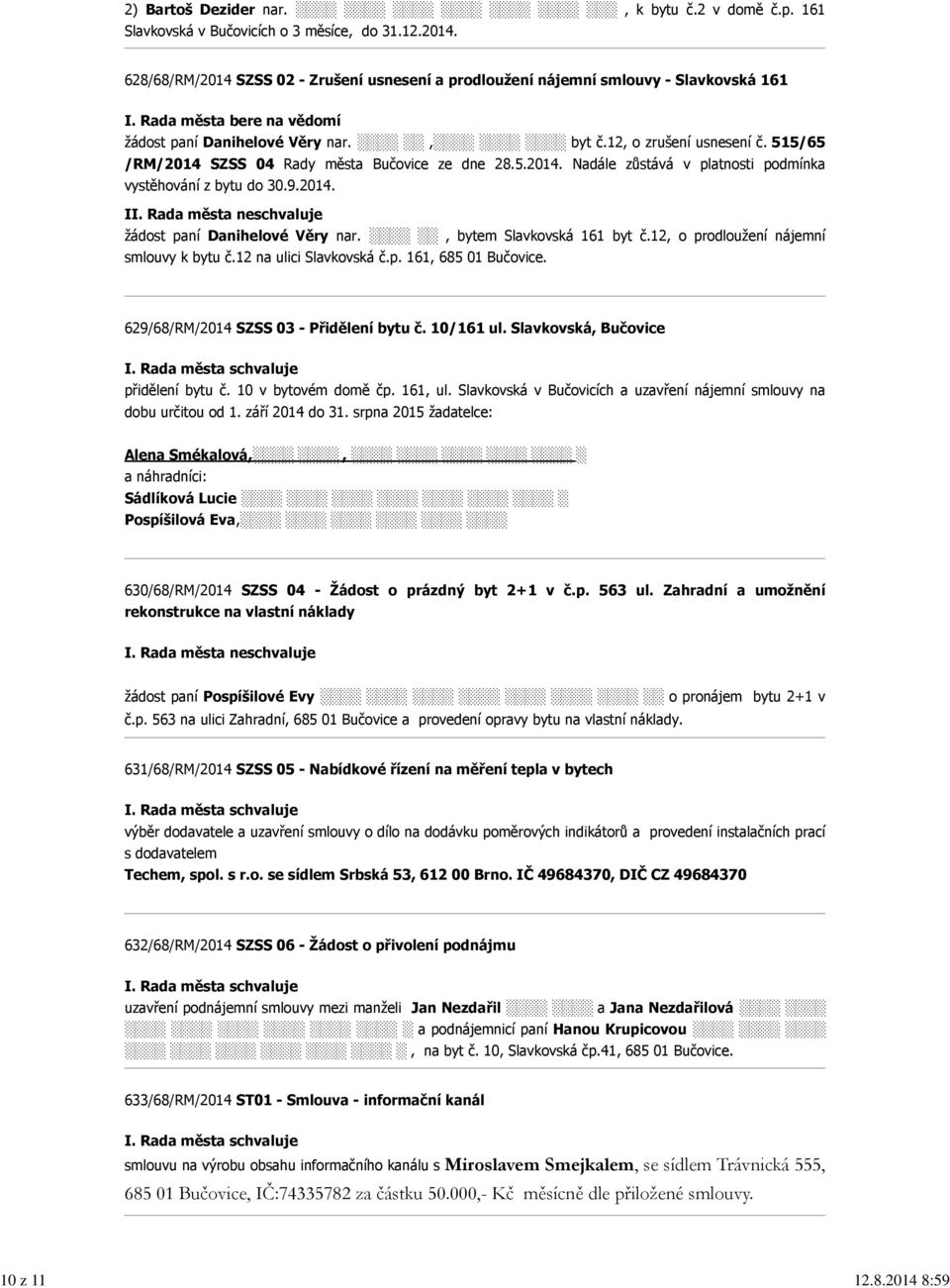 9.2014. II. Rada města neschvaluje žádost paní Danihelové Věry nar., bytem Slavkovská 161 byt č.12, o prodloužení nájemní smlouvy k bytu č.12 na ulici Slavkovská č.p. 161, 68501 Bučovice.