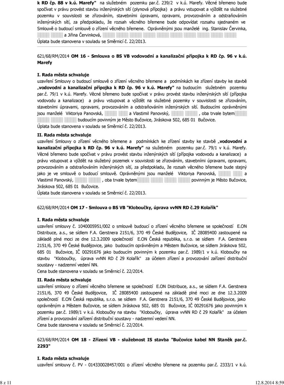 Věcné břemeno bude spočívat v právu provést stavbu inženýrských sítí (plynová přípojka) a právu vstupovat a vjíždět na služebné pozemku v souvislosti se zřizováním, stavebními úpravami, opravami,