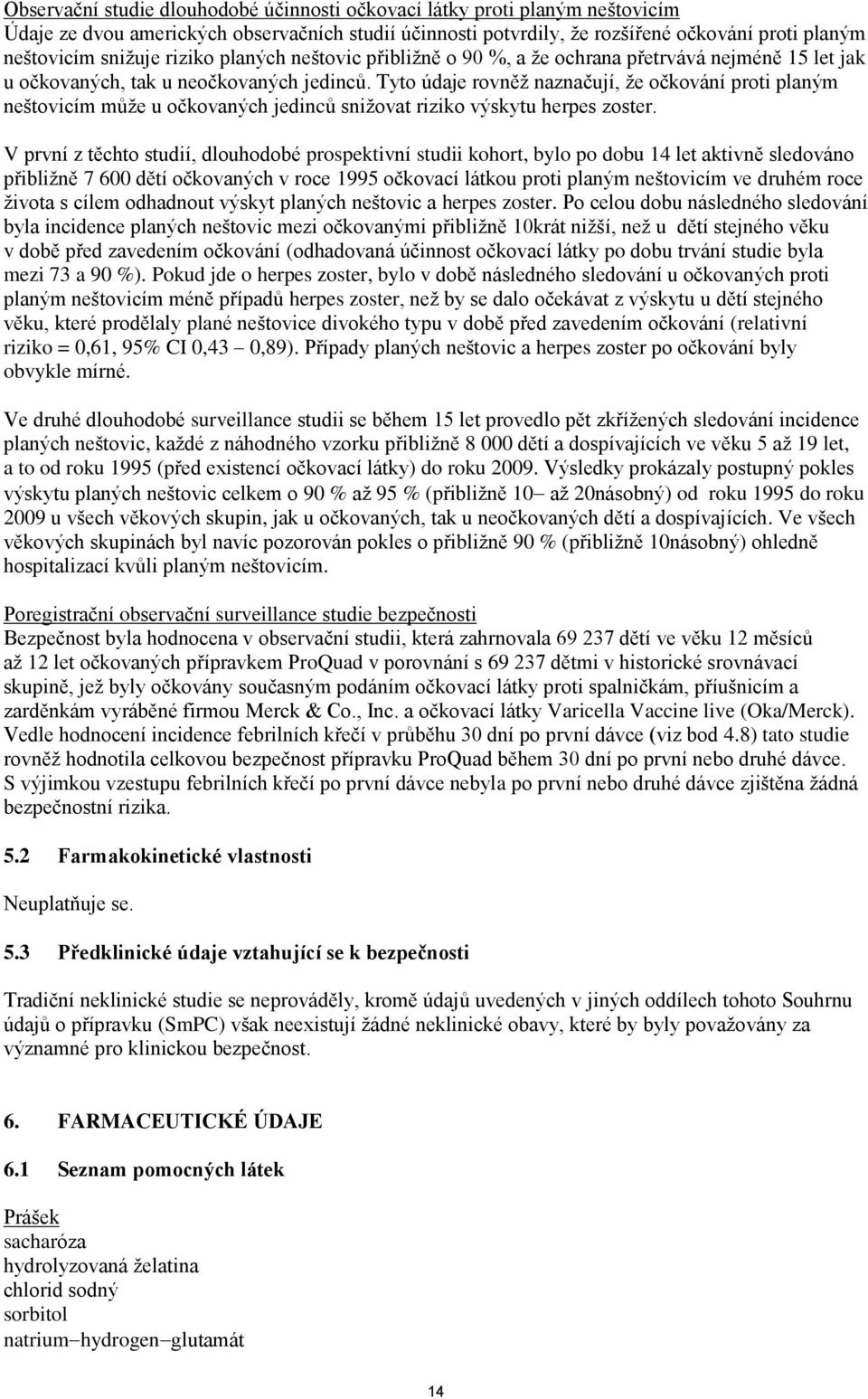 Tyto údaje rovněž naznačují, že očkování proti planým neštovicím může u očkovaných jedinců snižovat riziko výskytu herpes zoster.