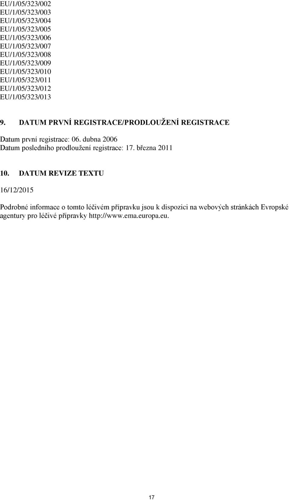 DATUM PRVNÍ REGISTRACE/PRODLOUŽENÍ REGISTRACE Datum první registrace: 06. dubna 2006 Datum posledního prodloužení registrace: 17.