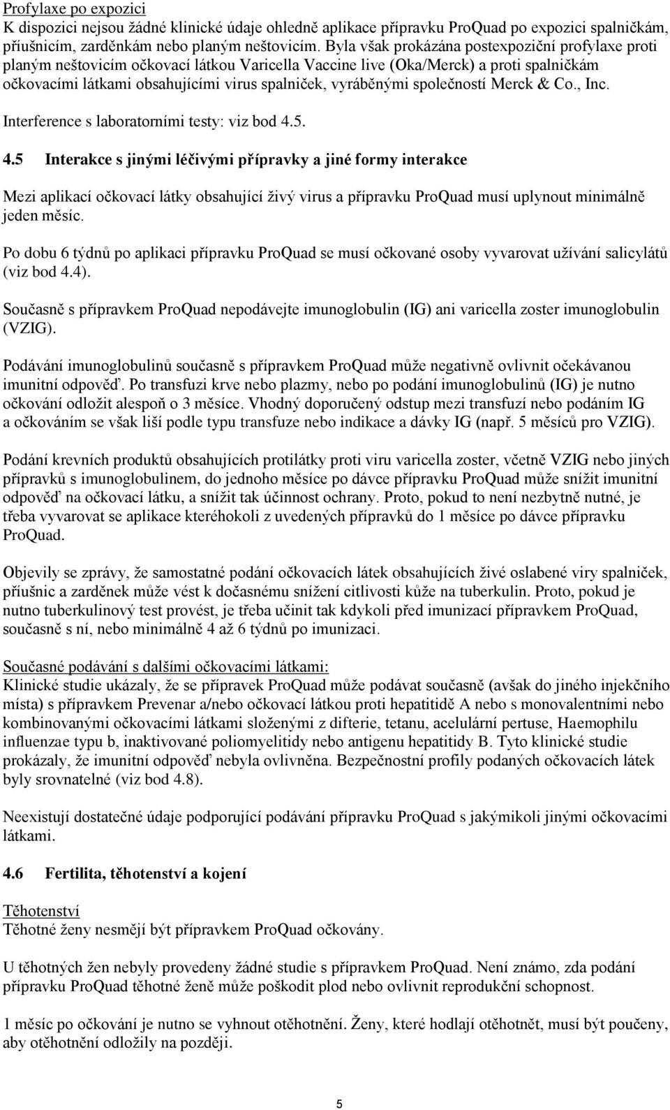 společností Merck & Co., Inc. Interference s laboratorními testy: viz bod 4.