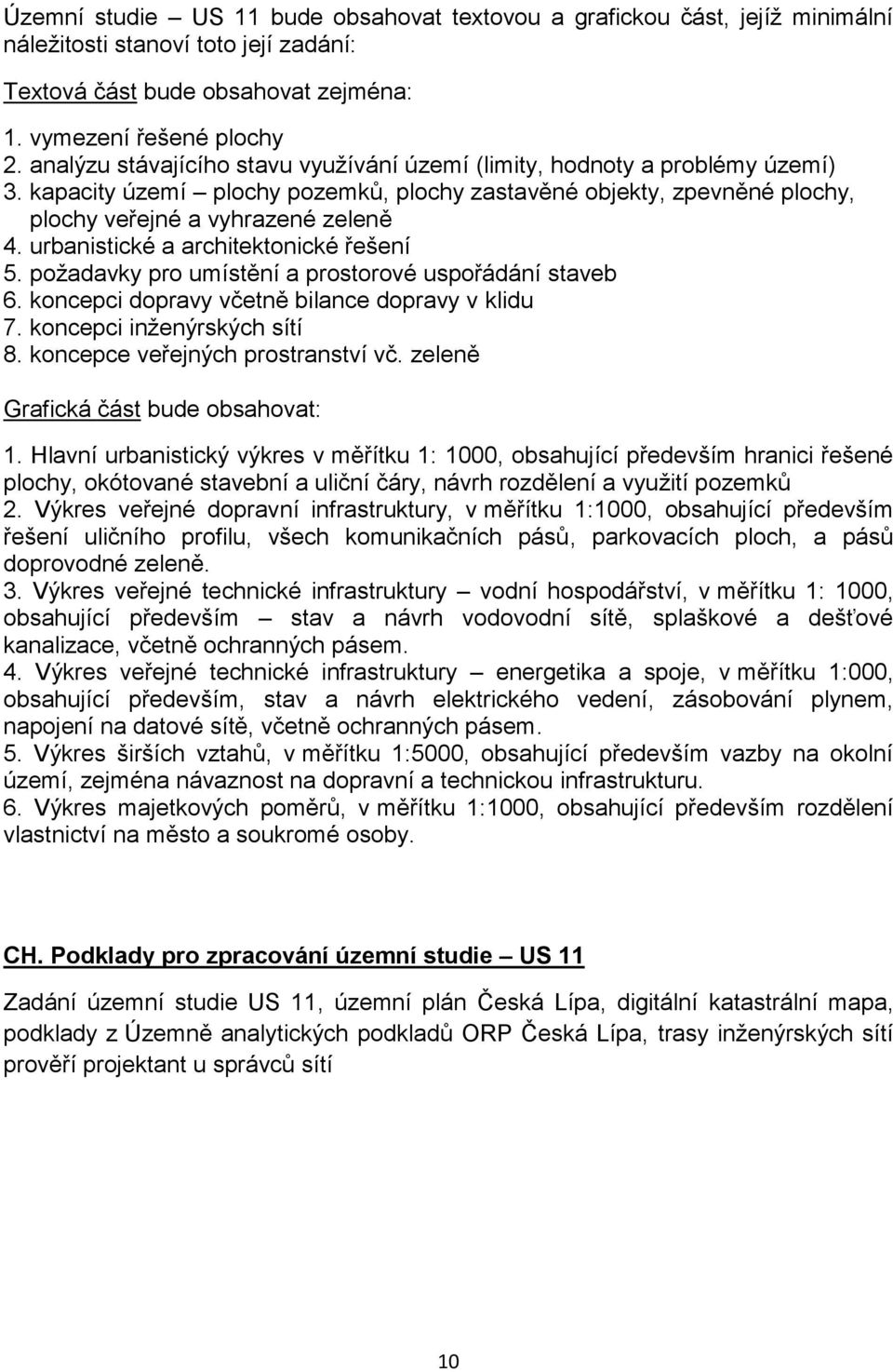 urbanistické a architektonické řešení 5. požadavky pro umístění a prostorové uspořádání staveb 6. koncepci dopravy včetně bilance dopravy v klidu 7. koncepci inženýrských sítí 8.