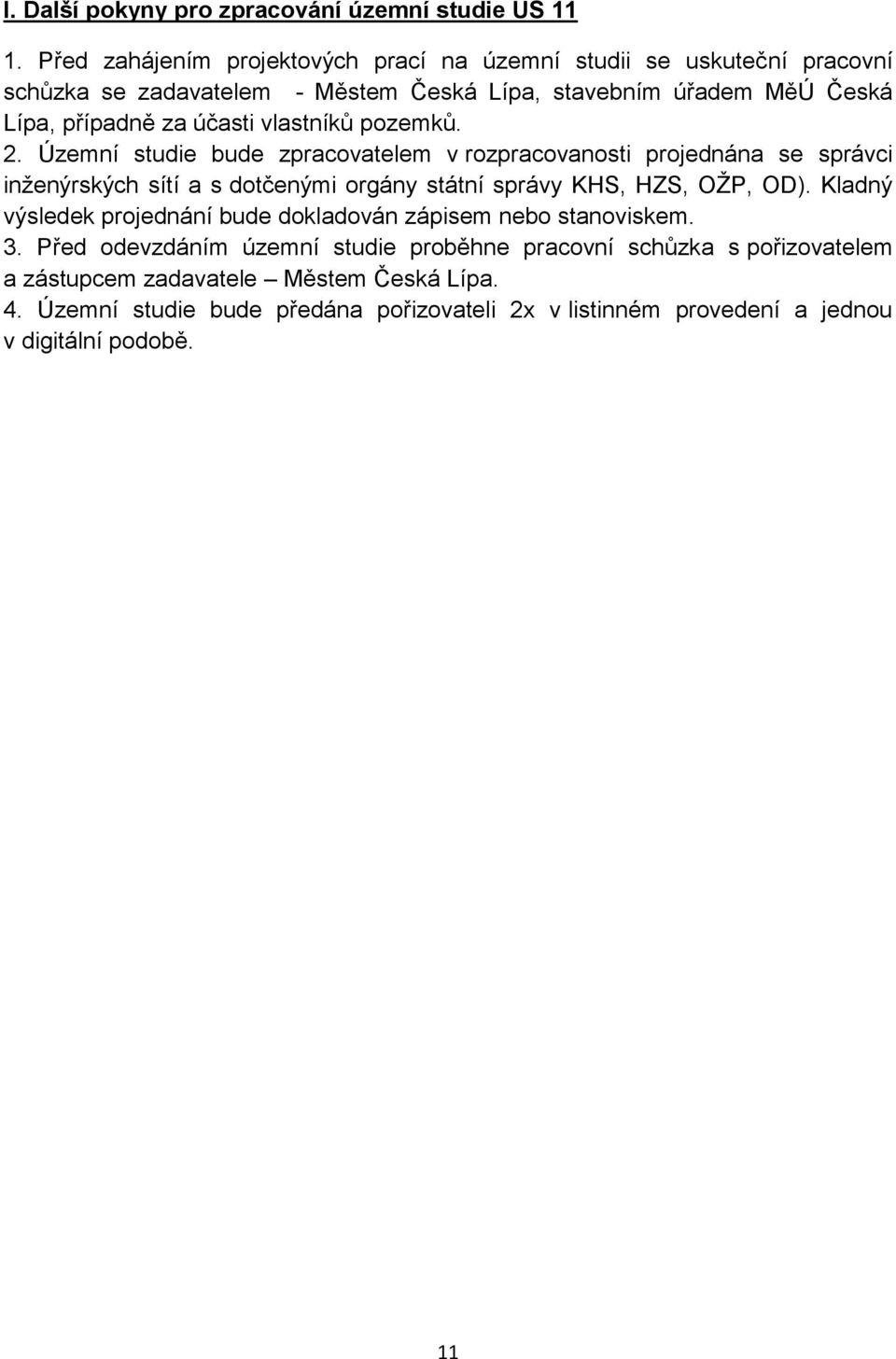 vlastníků pozemků. 2. Územní studie bude zpracovatelem v rozpracovanosti projednána se správci inženýrských sítí a s dotčenými orgány státní správy KHS, HZS, OŽP, OD).