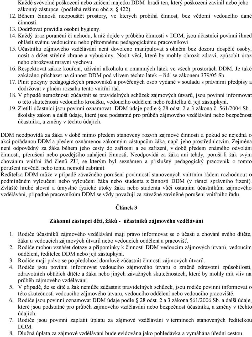 Každý úraz poranění či nehodu, k níž dojde v průběhu činnosti v DDM, jsou účastníci povinni ihned ohlásit svému vedoucímu nebo přítomnému pedagogickému pracovníkovi. 15.