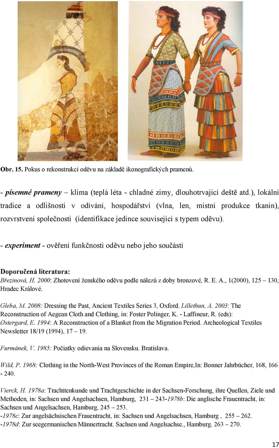 - experiment - ověření funkčnosti oděvu nebo jeho součástí Doporučená literatura: Březinová, H. 2000: Zhotovení ženského oděvu podle nálezů z doby bronzové, R. E. A., 1(2000), 125 130, Hradec Králové.