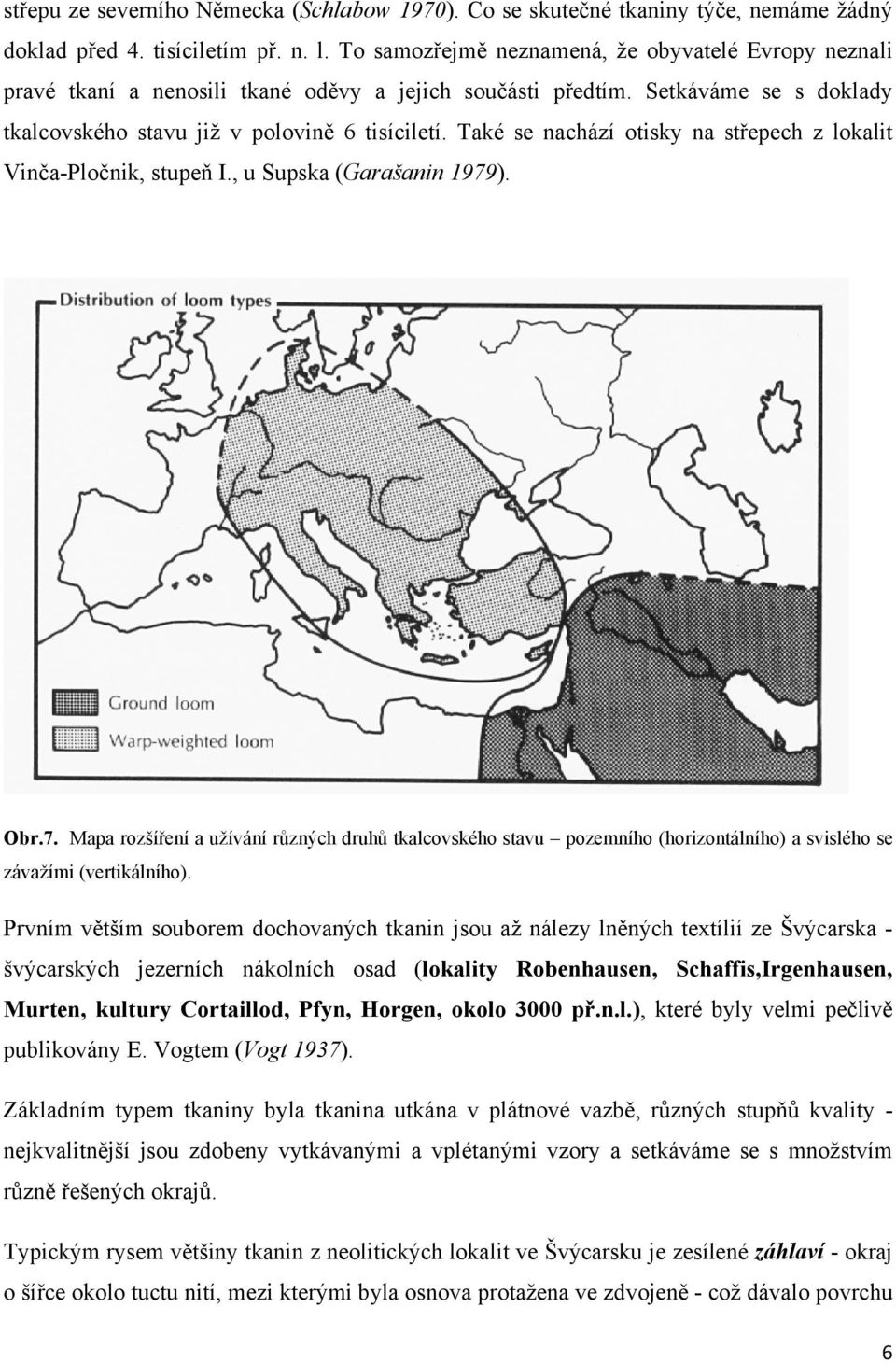Také se nachází otisky na střepech z lokalit Vinča-Pločnik, stupeň I., u Supska (Garašanin 1979