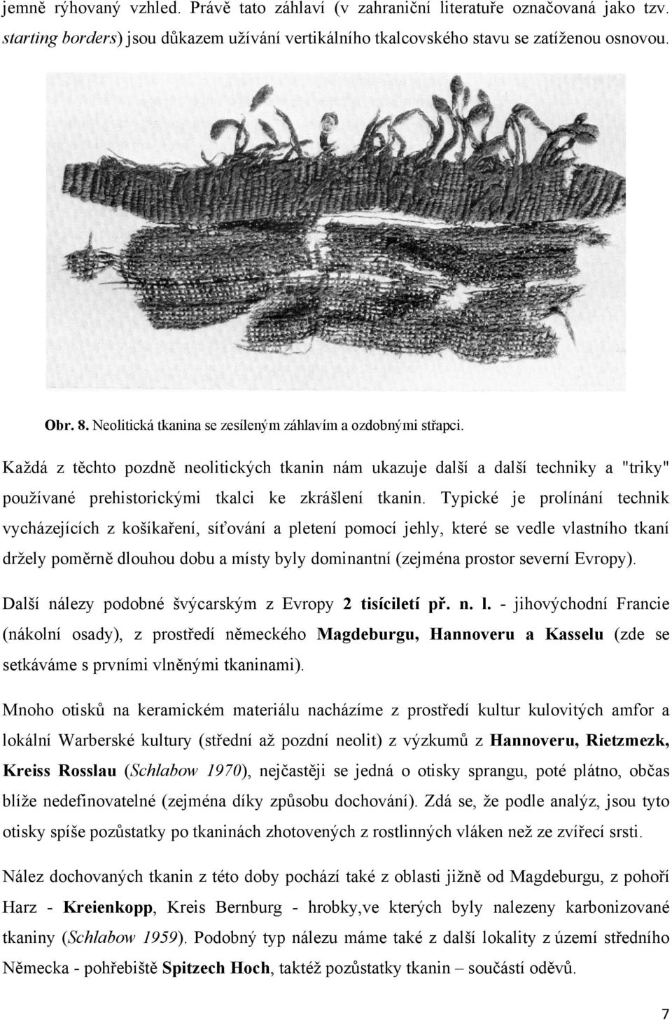 Každá z těchto pozdně neolitických tkanin nám ukazuje další a další techniky a "triky" používané prehistorickými tkalci ke zkrášlení tkanin.