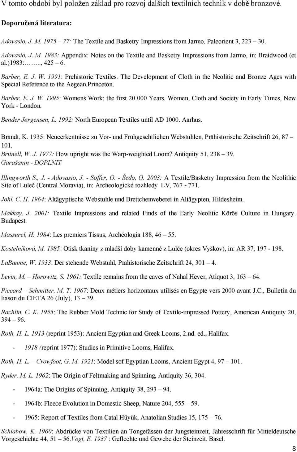 The Development of Cloth in the Neolitic and Bronze Ages with Special Reference to the Aegean.Princeton. Barber, E. J. W. 1995: Womenś Work: the first 20 000 Years.