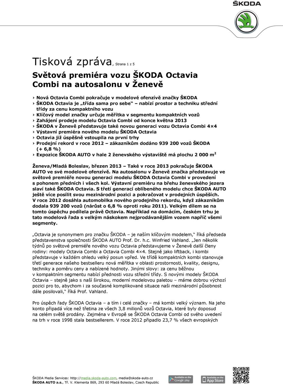 představuje také novou generaci vozu Octavia Combi 4 4 Výstavní premiéra nového modelu ŠKODA Octavia Octavia již úspěšně vstoupila na první trhy Prodejní rekord v roce 2012 zákazníkům dodáno 939 200