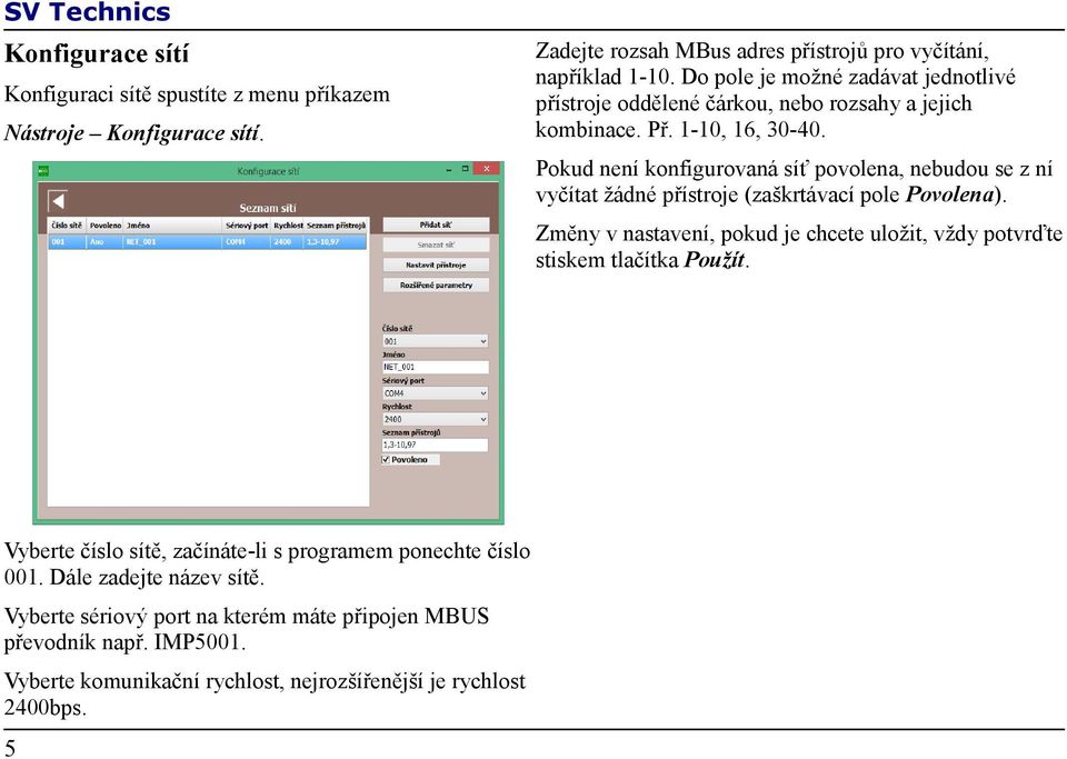 Pokud není konfigurovaná síť povolena, nebudou se z ní vyčítat žádné přístroje (zaškrtávací pole Povolena).