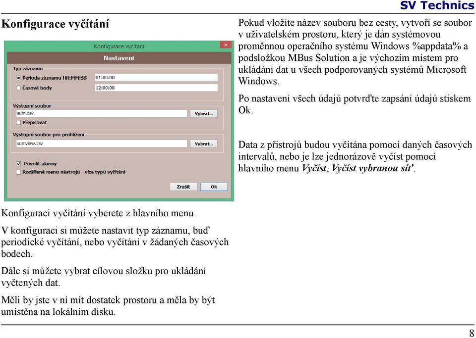 Data z přístrojů budou vyčítána pomocí daných časových intervalů, nebo je lze jednorázově vyčíst pomocí hlavního menu Vyčíst, Vyčíst vybranou síť. Konfiguraci vyčítání vyberete z hlavního menu.